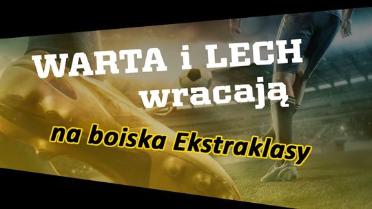 Warta i Lech wracają na boiska Ekstraklasy!