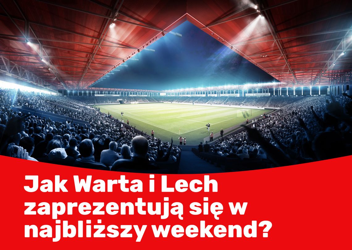 Jak Warta i Lech zaprezentują się w najbliższy weekend?