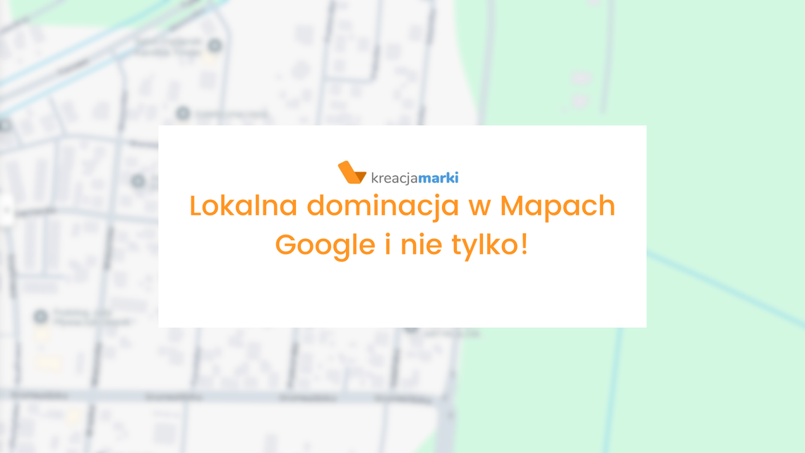 Lokalna dominacja w Mapach Google i nie tylko. Jak realnie przejąć klientów „blisko mnie”? Lokalna dominacja w Mapach Google i nie tylko. Jak realnie przejąć klientów „blisko mnie”?